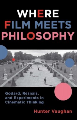 Hunter Vaughan - Where Film Meets Philosophy: Godard, Resnais, and Experiments in Cinematic Thinking - 9780231161329 - V9780231161329