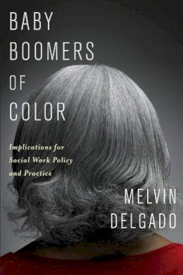 Melvin Delgado - Baby Boomers of Color: Implications for Social Work Policy and Practice - 9780231163002 - V9780231163002
