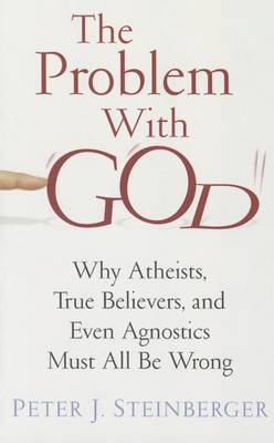 Peter J. Steinberger - The Problem with God: Why Atheists, True Believers, and Even Agnostics Must All Be Wrong - 9780231163552 - V9780231163552