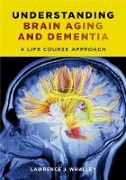Lawrence J. Whalley - Understanding Brain Aging and Dementia: A Life Course Approach - 9780231163835 - V9780231163835
