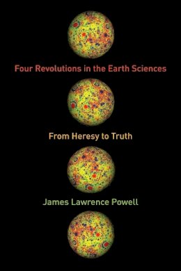 James Lawrence Powell - Four Revolutions in the Earth Sciences: From Heresy to Truth - 9780231164481 - V9780231164481