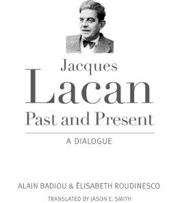 Badiou, Alain; Roudinesco, Elisabeth - Jacques Lacan, Past and Present - 9780231165105 - V9780231165105