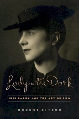 Robert Sitton - Lady in the Dark: Iris Barry and the Art of Film - 9780231165785 - V9780231165785