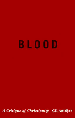 Gil Anidjar - Blood: A Critique of Christianity - 9780231167215 - V9780231167215