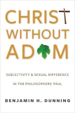 Benjamin H. Dunning - Christ Without Adam: Subjectivity and Sexual Difference in the Philosophers´ Paul - 9780231167659 - V9780231167659