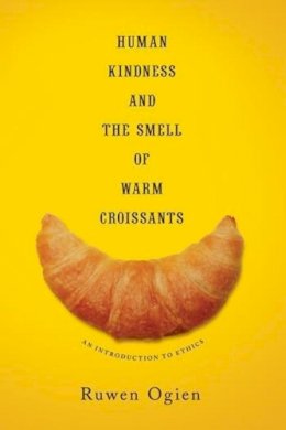 Ruwen Ogien - Human Kindness and the Smell of Warm Croissants: An Introduction to Ethics - 9780231169233 - V9780231169233