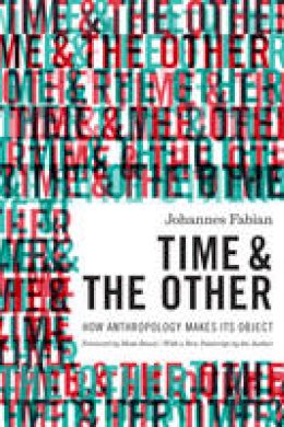 Johannes Fabian - Time and the Other: How Anthropology Makes Its Object - 9780231169271 - V9780231169271