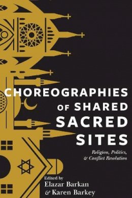 Elazar (Ed) Barkan - Choreographies of Shared Sacred Sites: Religion, Politics, and Conflict Resolution - 9780231169943 - V9780231169943