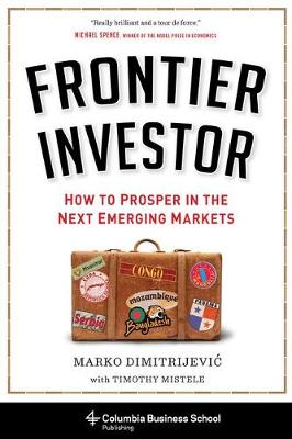 Marko Dimitrijevic - Frontier Investor: How to Prosper in the Next Emerging Markets - 9780231170444 - V9780231170444