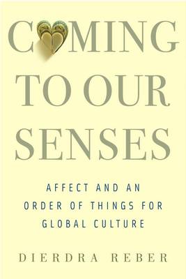 Dierdra Reber - Coming to Our Senses: Affect and an Order of Things for Global Culture - 9780231170529 - V9780231170529