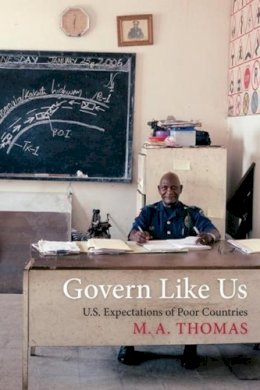 M. A. Thomas - Govern Like Us: U.S. Expectations of Poor Countries - 9780231171205 - V9780231171205