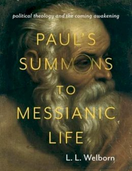 L. L. Welborn - Paul´s Summons to Messianic Life: Political Theology and the Coming Awakening - 9780231171304 - V9780231171304