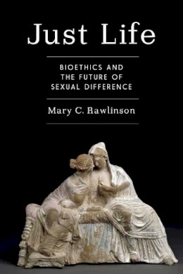 Mary C. Rawlinson - Just Life: Bioethics and the Future of Sexual Difference - 9780231171748 - V9780231171748