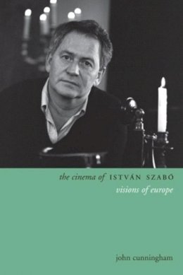 John Cunningham - The Cinema of István Szabó: Visions of Europe - 9780231171984 - V9780231171984