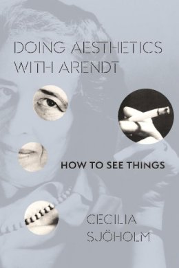 Cecilia Sjöholm - Doing Aesthetics with Arendt: How to See Things - 9780231173087 - V9780231173087