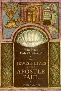 John G. Gager - Who Made Early Christianity?: The Jewish Lives of the Apostle Paul - 9780231174046 - V9780231174046