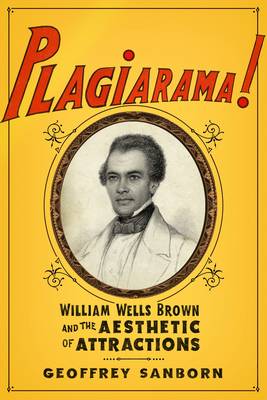 Geoffrey Sanborn - Plagiarama!: William Wells Brown and the Aesthetic of Attractions - 9780231174428 - V9780231174428