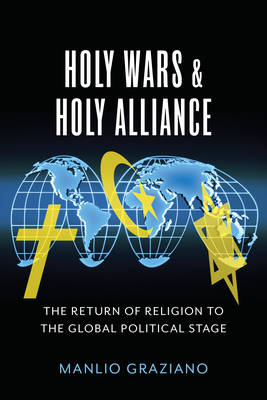 Manlio Graziano - Holy Wars and Holy Alliance: The Return of Religion to the Global Political Stage - 9780231174626 - V9780231174626