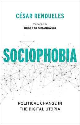César Rendueles - Sociophobia: Political Change in the Digital Utopia - 9780231175272 - V9780231175272