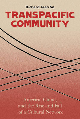 Richard Jean So - Transpacific Community: America, China, and the Rise and Fall of a Cultural Network - 9780231176965 - V9780231176965