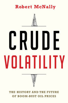 Robert McNally - Crude Volatility: The History and the Future of Boom-Bust Oil Prices - 9780231178143 - V9780231178143