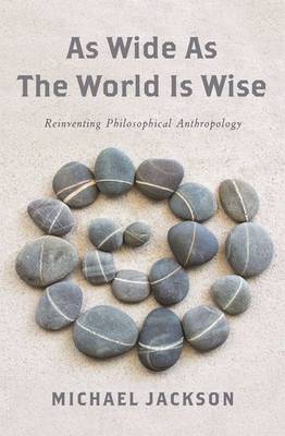 Michael Jackson - As Wide as the World Is Wise: Reinventing Philosophical Anthropology - 9780231178280 - V9780231178280