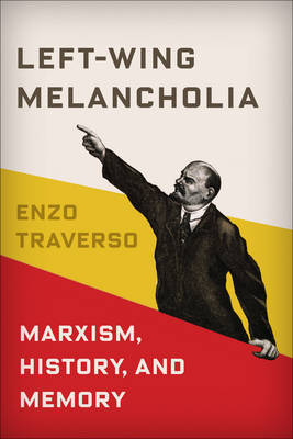 Enzo Traverso - Left-Wing Melancholia: Marxism, History, and Memory - 9780231179423 - V9780231179423