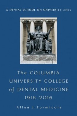 Allan Formicola - The Columbia University College of Dental Medicine, 1916–2016: A Dental School on University Lines - 9780231180887 - V9780231180887