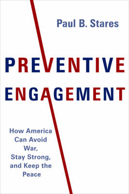 Paul B. Stares - Preventive Engagement: How America Can Avoid War, Stay Strong, and Keep the Peace - 9780231182461 - V9780231182461