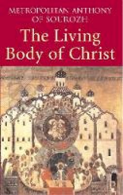 Anthony Bloom - The Living Body of Christ: What We Mean When We Speak of 'Church' - 9780232527186 - V9780232527186