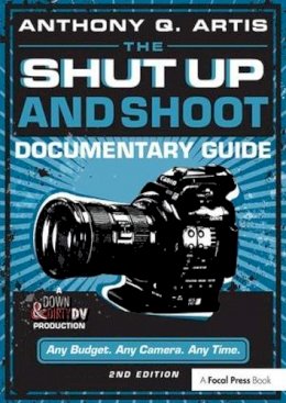 Anthony Q. Artis - The Shut Up and Shoot Documentary Guide: A Down & Dirty DV Production - 9780240824154 - V9780240824154