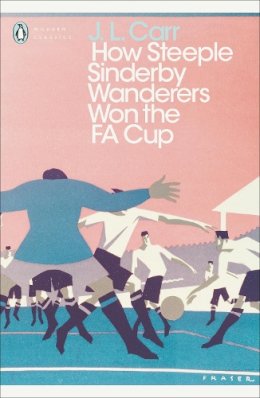 J.L. Carr - How Steeple Sinderby Wanderers Won the F.A. Cup - 9780241252345 - V9780241252345