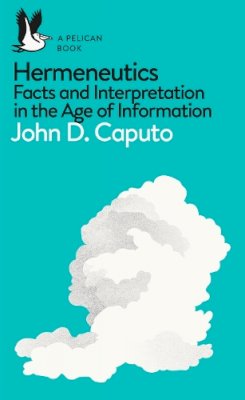 John D. Caputo - Hermeneutics: Facts and Interpretation in the Age of Information - 9780241257852 - V9780241257852