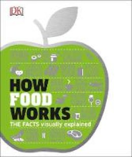 Dk - How Food Works: The Facts Visually Explained - 9780241289396 - V9780241289396