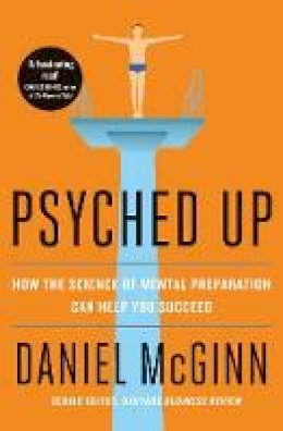 Daniel McGinn - Psyched Up: How the Science of Mental Preparation Can Help You Succeed - 9780241310526 - V9780241310526