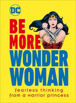 Cheryl Rickman - Be More Wonder Woman: Fearless thinking from a warrior princess - 9780241458228 - 9780241458228