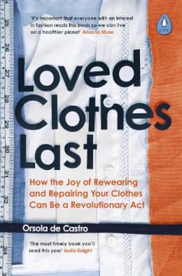 Orsola de Castro - Loved Clothes Last: How the Joy of Rewearing and Repairing Your Clothes Can Be a Revolutionary Act - 9780241461150 - 9780241461150