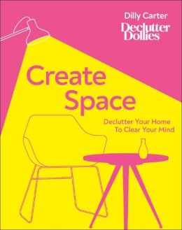 Dilly Carter - Create Space: Declutter your home to clear your mind - 9780241479285 - V9780241479285 Dilly Carter - Create Space: Declutter your home to clear your mind - 9780241479285 - V9780241479285