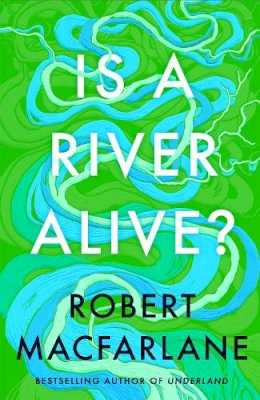 Robert Macfarlane - Is A River Alive - 9780241624814 - 9780241624814 Robert Macfarlane - Is A River Alive - 9780241624814 - 9780241624814