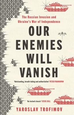 Yaroslav Trofimov - Our Enemies Will Vanish: From Pulitzer Prize Finalist and Ukrainian Journalist - 9780241655443 - 9780241655443