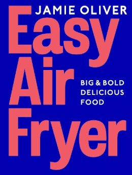 Jamie Oliver - Easy Air Fryer: Big & Bold Delicious Food - 9780241733431 - 9780241733431