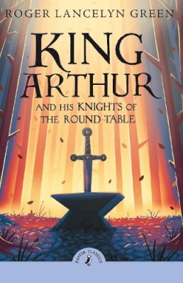 Roger Lancelyn Green - King Arthur and His Knights of the Round Table - 9780241736593 - 9780241736593    