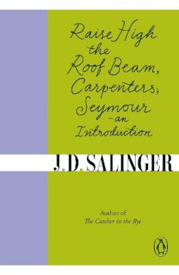 J. D. Salinger - Raise High the Roof Beam, Carpenters: Seymour - an Introduction - 9780241950463 - V9780241950463