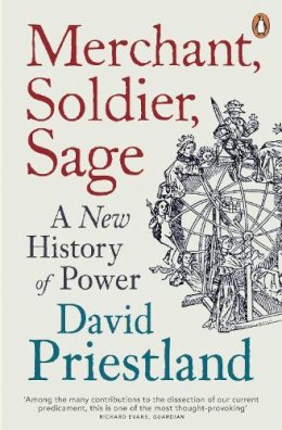 David Priestland - Merchant, Soldier, Sage: A New History of Power - 9780241955215 - 9780241955215