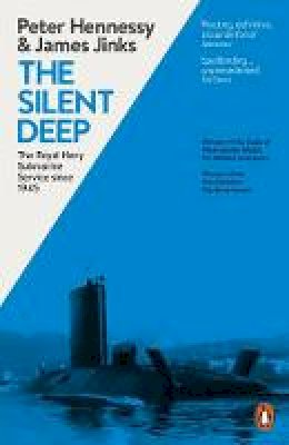 Peter Hennessy & James Jinks - The Silent Deep: The Royal Navy Submarine Service Since 1945 - 9780241959480 - 9780241959480