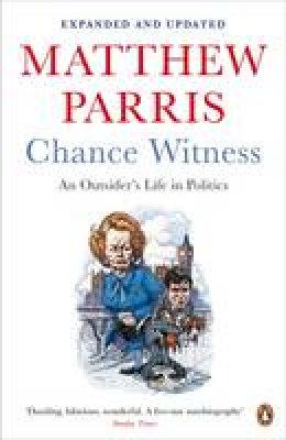 Matthew Parris - Chance Witness: An Outsider's Life in Politics - 9780241968291 - V9780241968291