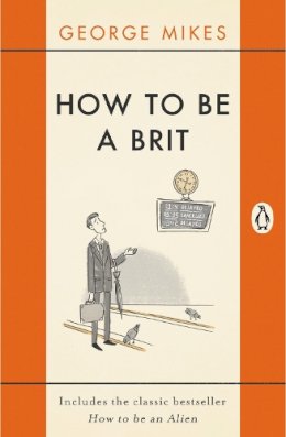 George Mikes - How to be a Brit: Includes the Classic Bestseller How to be an Alien - 9780241975008 - V9780241975008