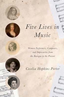 Cecelia Hopkins Porter - Five Lives in Music: Women Performers, Composers, and Impresarios from the Baroque to the Present - 9780252037016 - V9780252037016