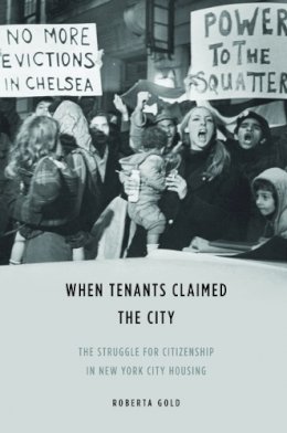 Roberta Gold - When Tenants Claimed the City: The Struggle for Citizenship in New York City Housing - 9780252038181 - V9780252038181