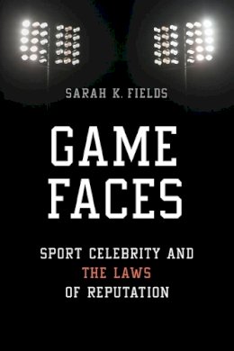 Sarah K. Fields - Game Faces: Sport Celebrity and the Laws of Reputation - 9780252040283 - V9780252040283